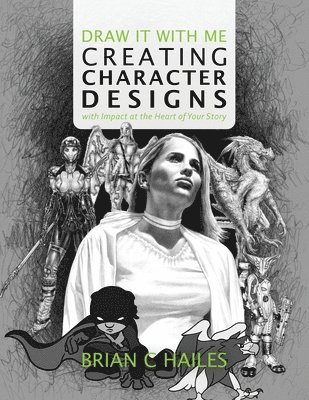 Brian C Hailes - Draw It With Me - Creating Character Designs with Impact at the Heart of Your Story, Häftad