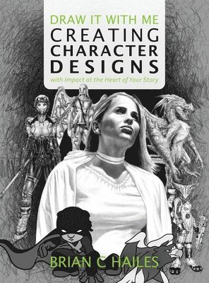Brian C Hailes - Draw It With Me - Creating Character Designs with Impact at the Heart of Your Story, Inbunden