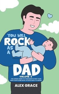 bokomslag You Will Rock As a Dad!: The Expert Guide to Your Baby's First Year and Everything New Fathers Need to Know