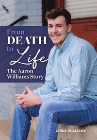bokomslag From Death to Life: The Aaron Williams Story