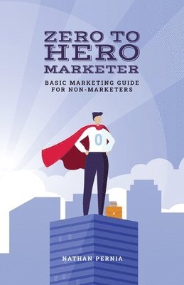 bokomslag Zero to Hero Marketer: Basic Marketing Guide for Non-Marketers