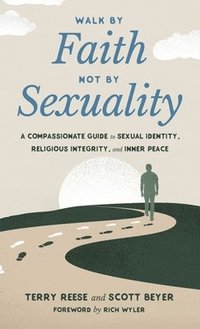 bokomslag Walk by Faith, Not by Sexuality: A Compassionate Guide to Sexual Identity, Religious Integrity, and Inner Peace