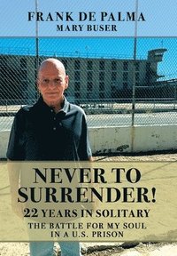bokomslag Never to Surrender!: 22 Years in Solitary--The Battle for My Soul in a U.S. Prison