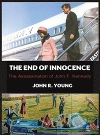 bokomslag The End of Innocence - The Assassination of John F. Kennedy