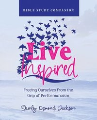 bokomslag Live Inspired Bible Study Companion: Freeing Ourselves from the Grip of Performancism