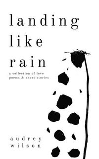 bokomslag Landing Like Rain: A Collection of Love Poems & Short Stories