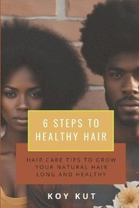 bokomslag 6 Steps to Healthy Hair: Hair Care Tips to grow your natural hair long and healthy.
