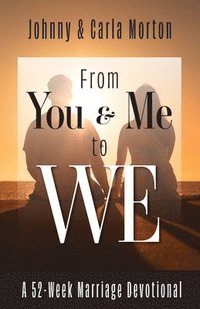 bokomslag From You & Me to We: A 52-Week Marriage Devotional