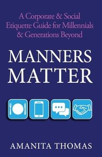 bokomslag Manners Matter: A Corporate & Social Etiquette Guide for Millennials & Generations Beyond
