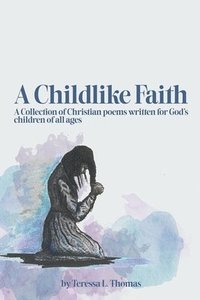 bokomslag A Childlike Faith: A Collection of Christian Poems Written For God's Children of All Ages