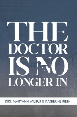 Maryann Wilbur, Katherine Rieth - The Doctor is No Longer In, Inbunden