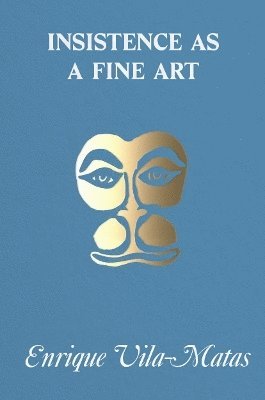 Enrique Vila-Matas - Insistence as a Fine Art, Häftad