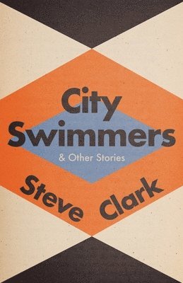 Steve Clark - City Swimmers & Other Stories, Häftad