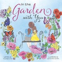 bokomslag In the Garden with You: This is a heartwarming story of love, the special bond between a mother and daughter, and the ever-changing seasons of their l