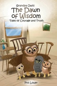 bokomslag Grandpa Owl's The Dawn of Wisdom: Tales of Courage and Truth