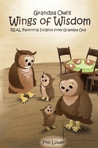 bokomslag Grandpa Owl's Wings of Wisdom: REAL Parenting Insights from Grandpa Owl