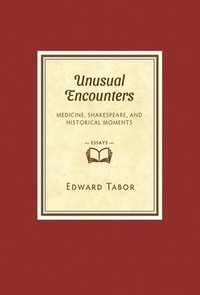bokomslag Unusual Encounters: Medicine, Shakespeare, and Historical Moments