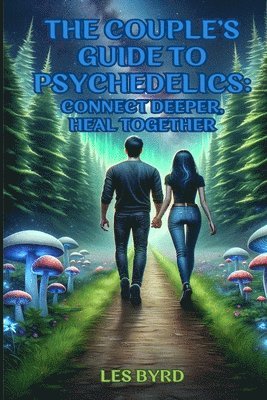 bokomslag The Couple's Guide to Psychedelics: Connect Deeper, Heal Together