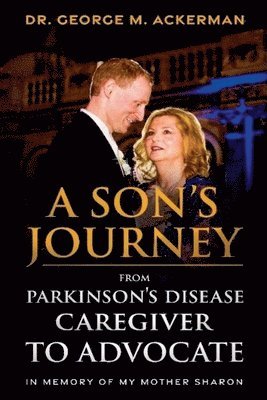 George Ackerman - Son's Journey from Parkinson's Disease Caregiver to Advocate., Häftad