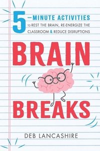 bokomslag Brain Breaks: 5 minute activities to rest the brain, re-energize the classroom, and reduce disruptions