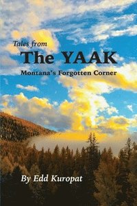 bokomslag Tales From the Yaak: Montana's Forgotten Corner: Montana's Forgotten Corner: Montana's Forgotten Corner: Montana's Forgotten Corner: Montan