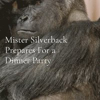 bokomslag Mister Silverback Prepares For a Dinner Party