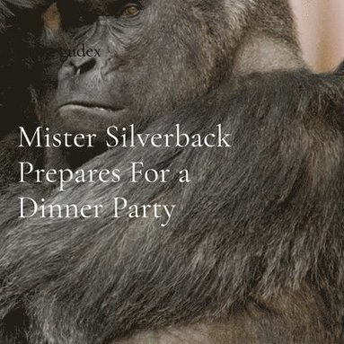 bokomslag Mister Silverback Prepares For a Dinner Party