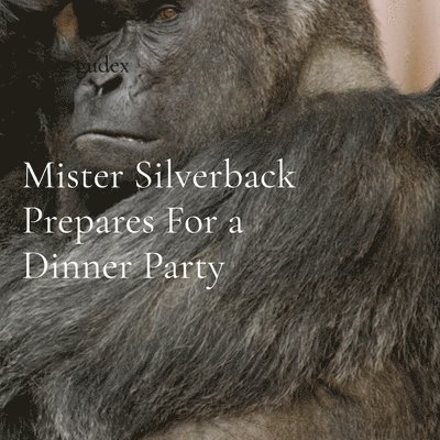 Mister Silverback Prepares For a Dinner Party 1