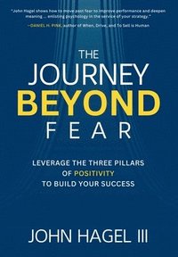 bokomslag The Journey Beyond Fear: Leverage the Three Pillars of Positivity to Build Your Success