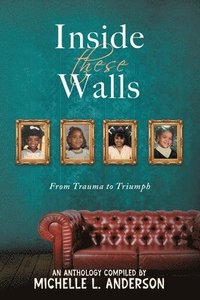bokomslag Inside These Walls: From Trauma to Triumph