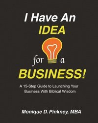 bokomslag I Have An Idea For A Business!: A 15-Step Guide to LAUNCHING Your Business with Biblical Wisdom!