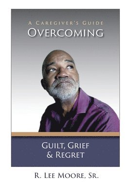 Ronald Lee Moore - Overcoming Guilt, Grief, & Regret, Häftad