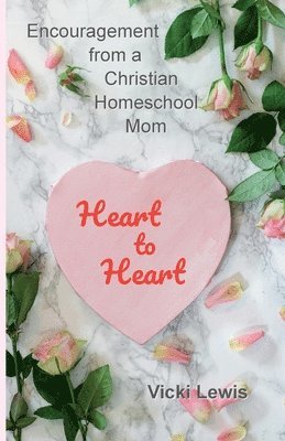 Heart to Heart: Encouragement from a Christian Homeschool Mom 1