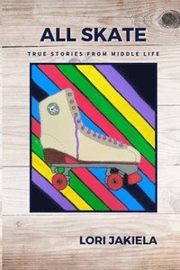 bokomslag All Skate: True Stories from Middle Life