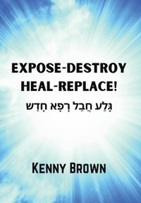 bokomslag Expose-Destroy- Heal- Replace!