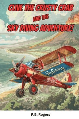 P B Rogers, P. B. Rogers, P.B. Rogers - Clive the Crusty Crab and the Sky Diving Adventure, Häftad