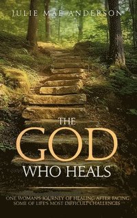 bokomslag The God Who Heals: One Woman's Journey of Healing After Facing Some of Life's Most Difficult Challenges