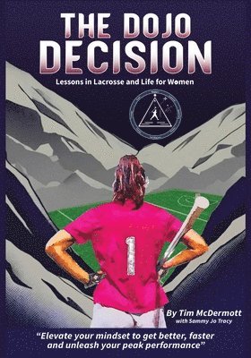 bokomslag The Dojo Decision: Lessons in Lacrosse and Life for Women