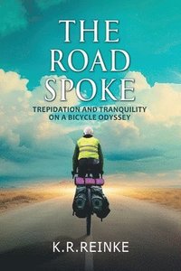 bokomslag The Road Spoke: Trepidation and Tranquility on a Bicycle Odyssey