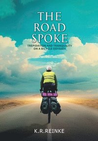 bokomslag The Road Spoke: Trepidation and Tranquility on a Bicycle Odyssey