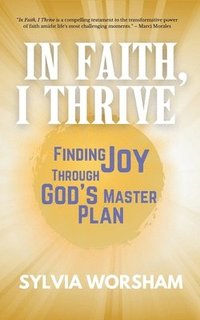 bokomslag In Faith, I Thrive: Finding Joy Through God's Master Plan