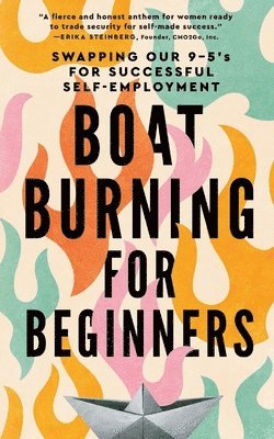 bokomslag Boat Burning for Beginners: Swapping Our 9 to 5's for Successful Self-Employment