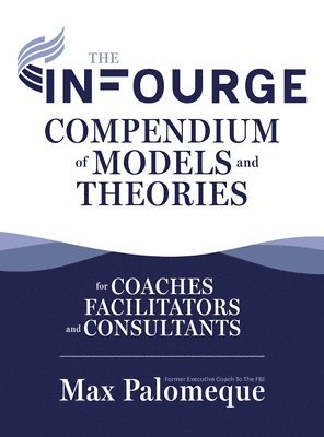 bokomslag The Infourge Compendium of Models and Theories: For Coaches, Facilitators and Consultants