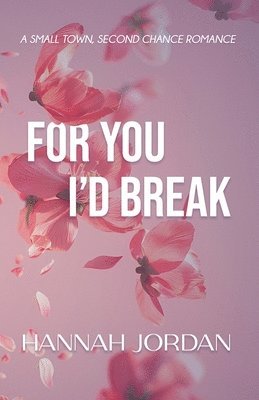 bokomslag For You I'd Break: A small-town, second chance romance