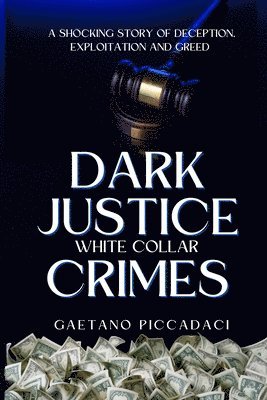 bokomslag Dark Justice: White Collar Crimes: A Shocking Story of Deception, Exploitation and Greed