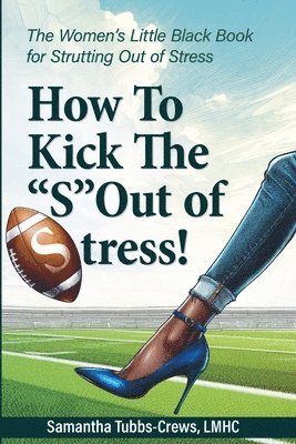 bokomslag How To Kick The 'S' Out of Stress! The Women's Little Black Book for Strutting Out of Stress