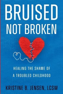bokomslag Bruised Not Broken: Healing the Shame of a Troubled Childhood