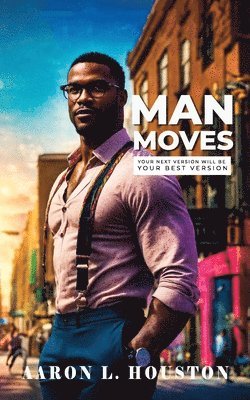 Man Moves: Your Next Version Will Be Your Best Version 1
