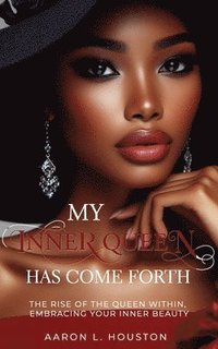 bokomslag My Inner Queen Has Come Forth: The Rise Of The Queen Within, Embracing Your Inner Beauty