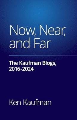 bokomslag Now, Near, and Far: The Kaufman Blogs, 2016-2024